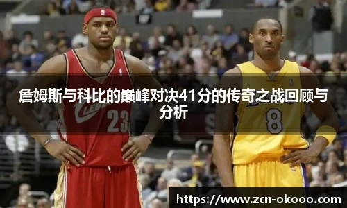 詹姆斯与科比的巅峰对决41分的传奇之战回顾与分析