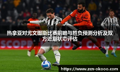 热拿亚对尤文图斯比赛前瞻与胜负预测分析及双方近期状态评估